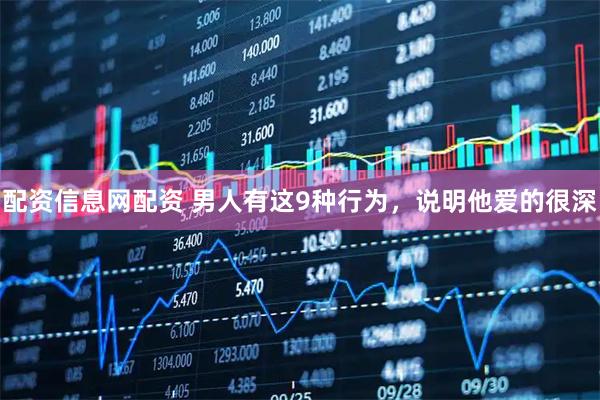 配资信息网配资 男人有这9种行为，说明他爱的很深