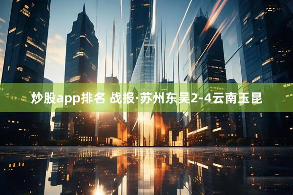 炒股app排名 战报·苏州东吴2-4云南玉昆
