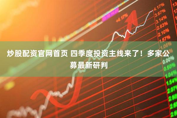 炒股配资官网首页 四季度投资主线来了！多家公募最新研判